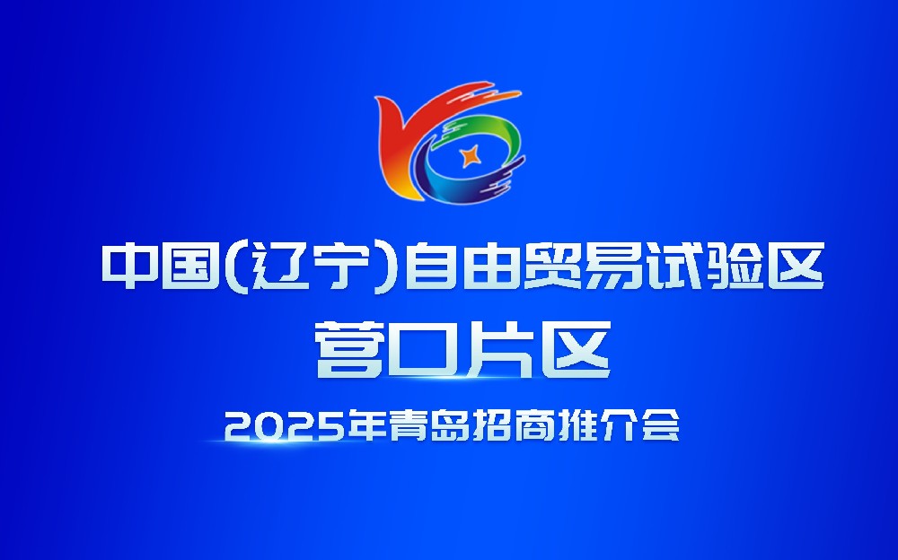 中國（遼寧）自由貿(mào)易試驗(yàn)區(qū)營口片區(qū) 2025 年青島招商推介會成功舉辦